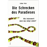 Die Schrecken des Paradieses: Wie lebenswert w�re das ewige Leben?von "Esther Vilar"