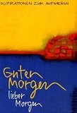 Guten Morgen, lieber Morgen ? Gute Nacht, liebe Nacht: Inspirationen zum Aufwachen und Ruhigwerden - 
