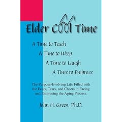 Elder Cool Time: The Purpose-Evolving Life Filled with the Fears, Tears, and Cheers in Facing and Embracing the Aging Process