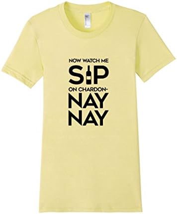 Women's Now Watch Me Sip On Chardon-Nay-Nay - Custom Wine T-Shirt Medium Lemon