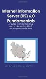 Internet Information Server (IIS) 6.0 Fundamentals: A Guide to Understanding and Implementing IIS 6.0 on Windows Server 2003