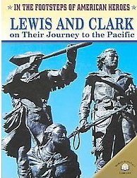 Lewis and Clark on Their Journey to the Pacific (In the Footsteps of American Heroes)