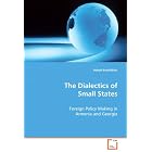 The Dialectics of Small States: Foreign Policy Making in Armenia and Georgia by Asbed Kotchikian