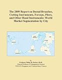 The 2009 Report on Dental Broaches, Cutting Instruments, Forceps, Pliers, and Other Hand Instruments: World Market Segmentation by City