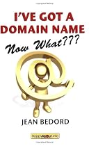 I've Got a Domain Name--Now What???: A Practical Guide to Building a Website and Web Presence