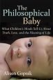 The Philosophical Baby: What Children`s Minds Tell Us About Truth, Love, and the Meaning of Life