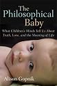 The Philosophical Baby: What Childrens Minds Tell Us About Truth, Love, and the Meaning of Life