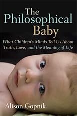 The Philosophical Baby: What Children's Minds Tell Us About Truth, Love, and the Meaning of Life