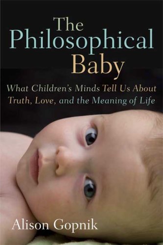 The Philosophical Baby: What Childrens Minds Tell Us About Truth, Love, and the Meaning of Life