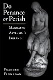 Do Penance or Perish: Magdalen Asylums in Ireland