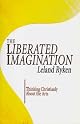 The Liberated Imagination: Thinking Christianly about the Arts