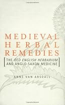 Medieval Herbal Remedies: The Old English Herbarium and Anglo-Saxon Medicine