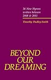 Beyond our dreaming : Thirty-six new hymns 2008-2011
