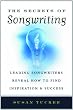 The Secrets of Songwriting: Leading Songwriters Reveal How to Find Inspiration and Success