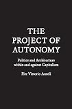 Project of Autonomy: Politics and Architecture Within and Against Capitalism
