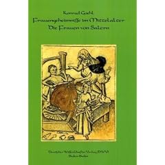 Frauengeheimnisse im Mittelalter. Die Frauen von Salern: Gyn�kologisches und kosmetisches Wissen des 12. Jahrhunderts aus den Handschriften zusammengestellt und �bersetzt von Konrad Goehl