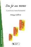 Du Je au Nous : Construire notre humanit�