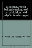 Modern Swedish ballet : [catalogue of an exhibition held July-September 1970]