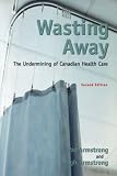 Wasting Away: The Undermining of Canadian Health Care