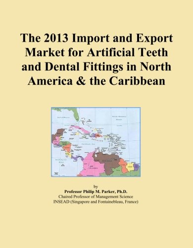The 2013 Import and Export Market for Artificial Teeth and Dental Fittings in North America & the Caribbean