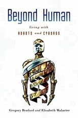 Beyond Human: Living with Robots and Cyborgs