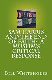 Sam Harris and the End of Faith:  A Muslim's Critical Response