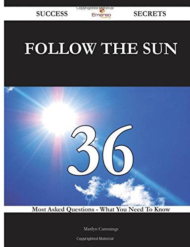Follow The Sun 36 Success Secrets - 36 Most Asked Questions On Follow The Sun - What You Need To Know
