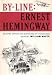 BY-LINE: ERNEST HEMINGWAY; Selected Articles and Dispaches of Four Decades