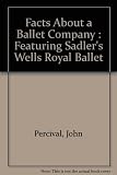 The facts about a ballet company : featuring the Sadler's Wells Royal Ballet