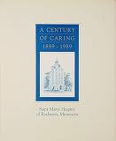 A Century of Caring 1889-1989 Saint Marys Hospital of Rochester, Minnesota