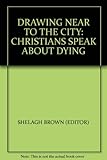 Drawing near to the city : Christians speak about dying