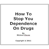 How To Stop Your Dependence On Drugs - Kindle Edition - Kindle Ebook (apr. 4, 