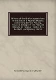 Produkt-Bild: History of the British possessions in the Indian & Atlantic Oceans; comprising Ceylon, Penang, Malacca, Sincapore, the Falkland Islands, St. Helena, . Castle, &c., &c. By R. Montgomery Martin