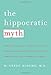 The Hippocratic Myth: Why Doctors Are Under Pressure to Ration Care, Practice Politics, and Compromise their Promise to Heal