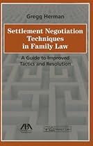 Settlement Negotiation Techniques in Family Law: A Guide to Improved Tactics and Resolution