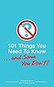 101 Things You Need To Know. . . And Some You Don't!