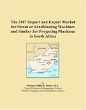 The 2007 Import and Export Market for Steam or Sandblasting Machines and Similar Jet-Projecting Machines in South Africa