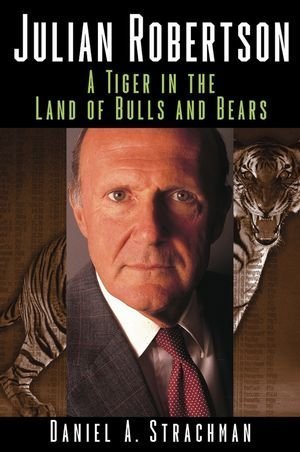 Julian Robertson: A Tiger in the Land of Bulls and Bears Hardcover - August 27, 2004
