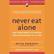 Never Eat Alone: And Other Secrets to Success, One Relationship at a Time | [Keith Ferrazzi, Tahl Raz]
