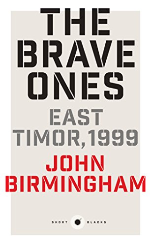 The Brave Ones: East Timor, 1999 (Short Black), by John Birmingham