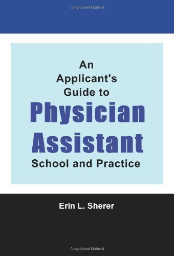 An Applicant's Guide To Physician Assistant School And Practice [Paperback] [2008] (Author) MPAS, PA-C, RD, Erin L. Sherer