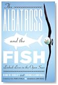 The Albatross and the Fish: Linked Lives in the Open Seas (Mildred Wyatt-Wold Series in Ornithology)