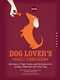 Dog lover's daily companion : 365 days of tips, tricks, and techniques for living a rich life with your dog