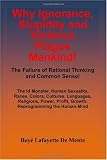 Why Ignorance, Stupidity and Violence Plague Mankind!: The Failure of Rational Thinking and Common Sense!