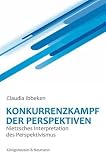 Konkurrenzkampf der Perspektiven: Nietzsches Interpretation des Perspektivismus