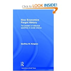 How Economics Forgot History: The Problem of Historical Specificity in Social Science (Economics & Social Theory)