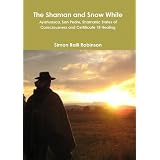 The Shaman and Snow White: Ayahuasca, San Pedro, Shamanic States of Consciousness and Certificate 18 Healing
