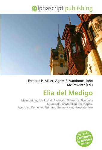 Alphascript Publishing Elia del Medigo: Maimonides, Ibn Rushd, Averroes, Platonists, Pico della Mirandola, Aristotelian philosophy, Averroist, Dom ...