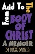 From Acid to the Body of Christ: A Memoir