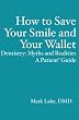 How to Save Your Smile and Your Wallet: Dentistry: Myths and Realities, A Patient'  Guide